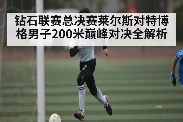 钻石联赛总决赛莱尔斯对特博格男子200米巅峰对决全解析 | MK Sports